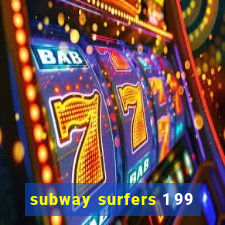 subway surfers 1 99